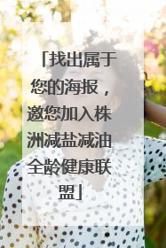 找出属于您的海报，邀您加入株洲减盐减油全龄健康联盟