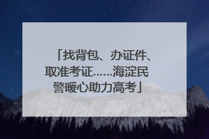 找背包、办证件、取准考证……海淀民警暖心助力高考