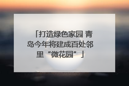 打造绿色家园 青岛今年将建成百处邻里“微花园”
