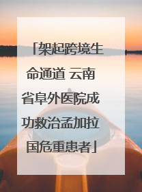 架起跨境生命通道 云南省阜外医院成功救治孟加拉国危重患者