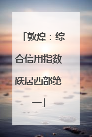 敦煌：综合信用指数跃居西部第一