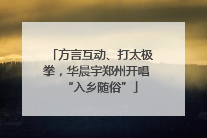 方言互动、打太极拳，华晨宇郑州开唱“入乡随俗”