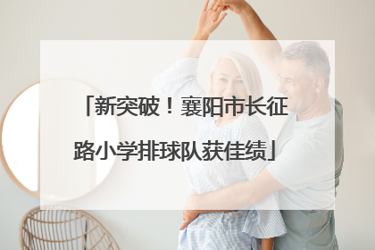 新突破！襄阳市长征路小学排球队获佳绩