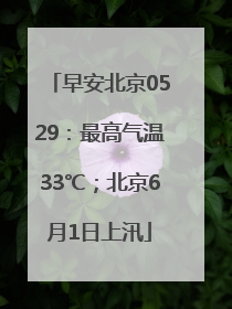 早安北京0529：最高气温33℃；北京6月1日上汛