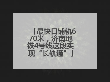 最快日铺轨670米，济南地铁4号线这段实现“长轨通”