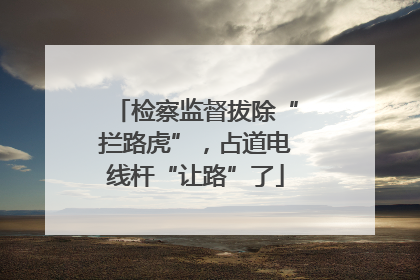 检察监督拔除“拦路虎”，占道电线杆“让路”了