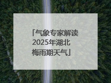 气象专家解读2025年湖北梅雨期天气
