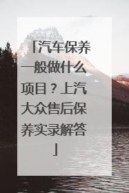 汽车保养一般做什么项目？上汽大众售后保养实录解答