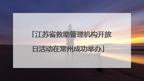 江苏省救助管理机构开放日活动在常州成功举办