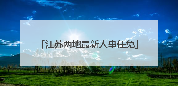 江苏两地最新人事任免