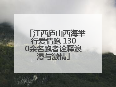 江西庐山西海举行爱情跑 1300余名跑者诠释浪漫与激情