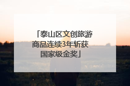 泰山区文创旅游商品连续3年斩获国家级金奖