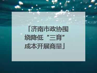 济南市政协围绕降低“三育”成本开展商量
