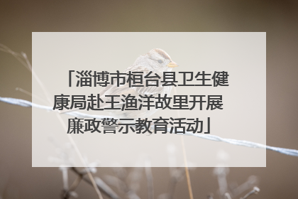 淄博市桓台县卫生健康局赴王渔洋故里开展廉政警示教育活动