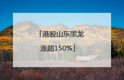 港股山东墨龙涨超150%