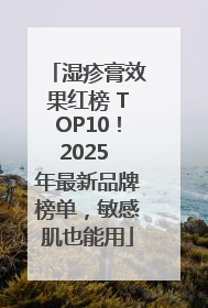 湿疹膏效果红榜 TOP10！2025 年最新品牌榜单，敏感肌也能用