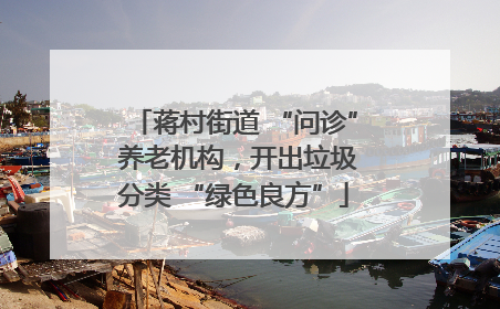 蒋村街道 “问诊” 养老机构，开出垃圾分类 “绿色良方”