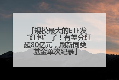 规模最大的ETF发“红包”了！有望分红超80亿元，刷新同类基金单次纪录