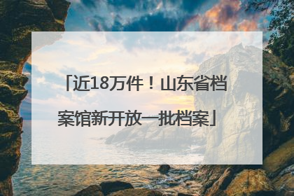 近18万件！山东省档案馆新开放一批档案