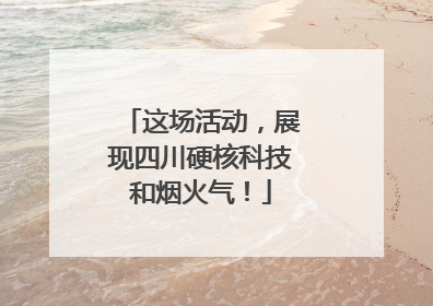 这场活动，展现四川硬核科技和烟火气！