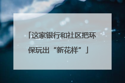 这家银行和社区把环保玩出“新花样”