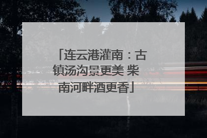 连云港灌南：古镇汤沟景更美 柴南河畔酒更香