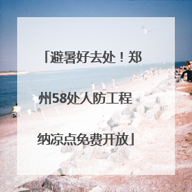 避暑好去处！郑州58处人防工程纳凉点免费开放