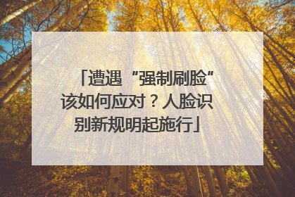 遭遇“强制刷脸”该如何应对？人脸识别新规明起施行