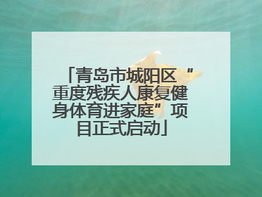 青岛市城阳区“重度残疾人康复健身体育进家庭”项目正式启动
