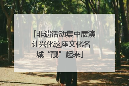 非遗活动集中展演 让兴化这座文化名城“靓”起来