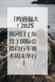 阵容强大！2025黄河口（东营）国际公路自行车赛本周末举行