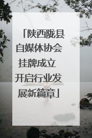 陕西陇县自媒体协会挂牌成立 开启行业发展新篇章