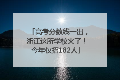 高考分数线一出，浙江这所学校火了！今年仅招182人