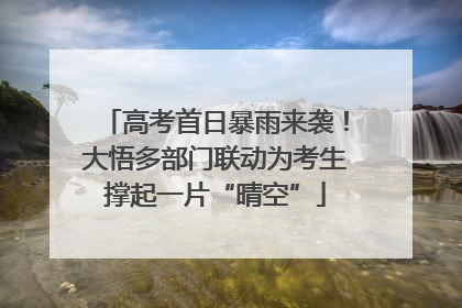 高考首日暴雨来袭！大悟多部门联动为考生撑起一片“晴空”