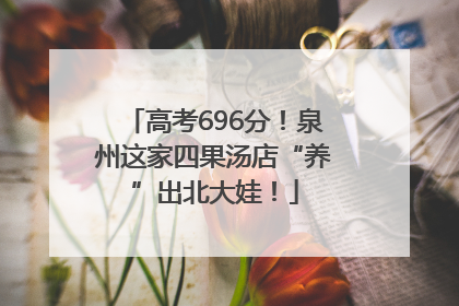 高考696分！泉州这家四果汤店“养”出北大娃！