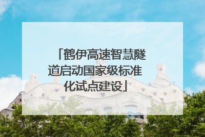 鹤伊高速智慧隧道启动国家级标准化试点建设