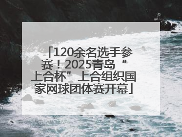 120余名选手参赛！2025青岛“上合杯”上合组织国家网球团体赛开幕