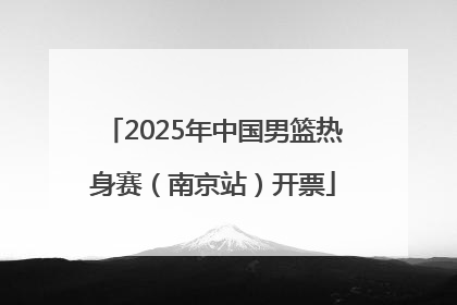 2025年中国男篮热身赛（南京站）开票