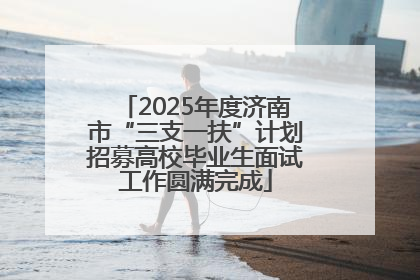 2025年度济南市“三支一扶”计划招募高校毕业生面试工作圆满完成