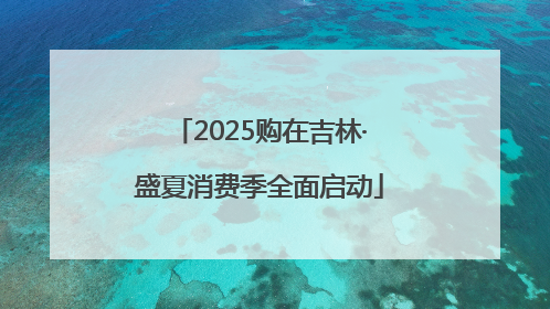 2025购在吉林·盛夏消费季全面启动