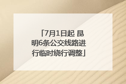 7月1日起 昆明6条公交线路进行临时绕行调整