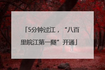 5分钟过江，“八百里皖江第一隧”开通