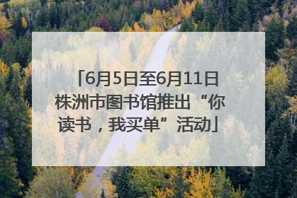 6月5日至6月11日 株洲市图书馆推出“你读书，我买单”活动