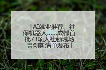 AI就业推荐、社保机器人……成都首批73项人社领域场景创新清单发布