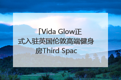Vida Glow正式入驻英国伦敦高端健身房Third Space，携手共创高品质健康美丽生活哲学