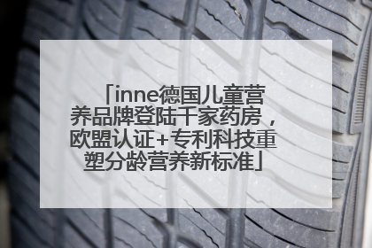 inne德国儿童营养品牌登陆千家药房，欧盟认证+专利科技重塑分龄营养新标准